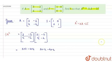 If `A=[[3,-2],[4,-2]]` and `I=[[1,0],[0,1]]`, find k so that `A^2=kA-2I | Class 12 Maths | Doubtnut