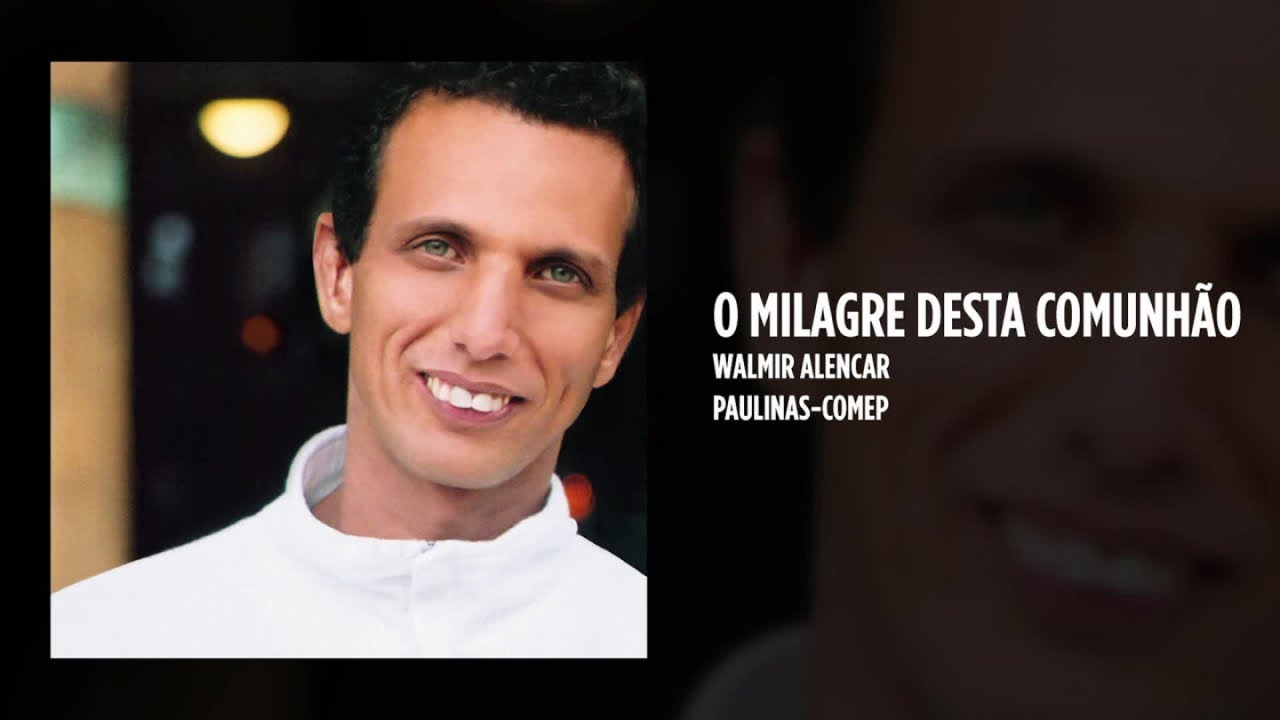 O Milagre Desta Comunhão - Walmir Alencar: Song Lyrics, Music Videos ...