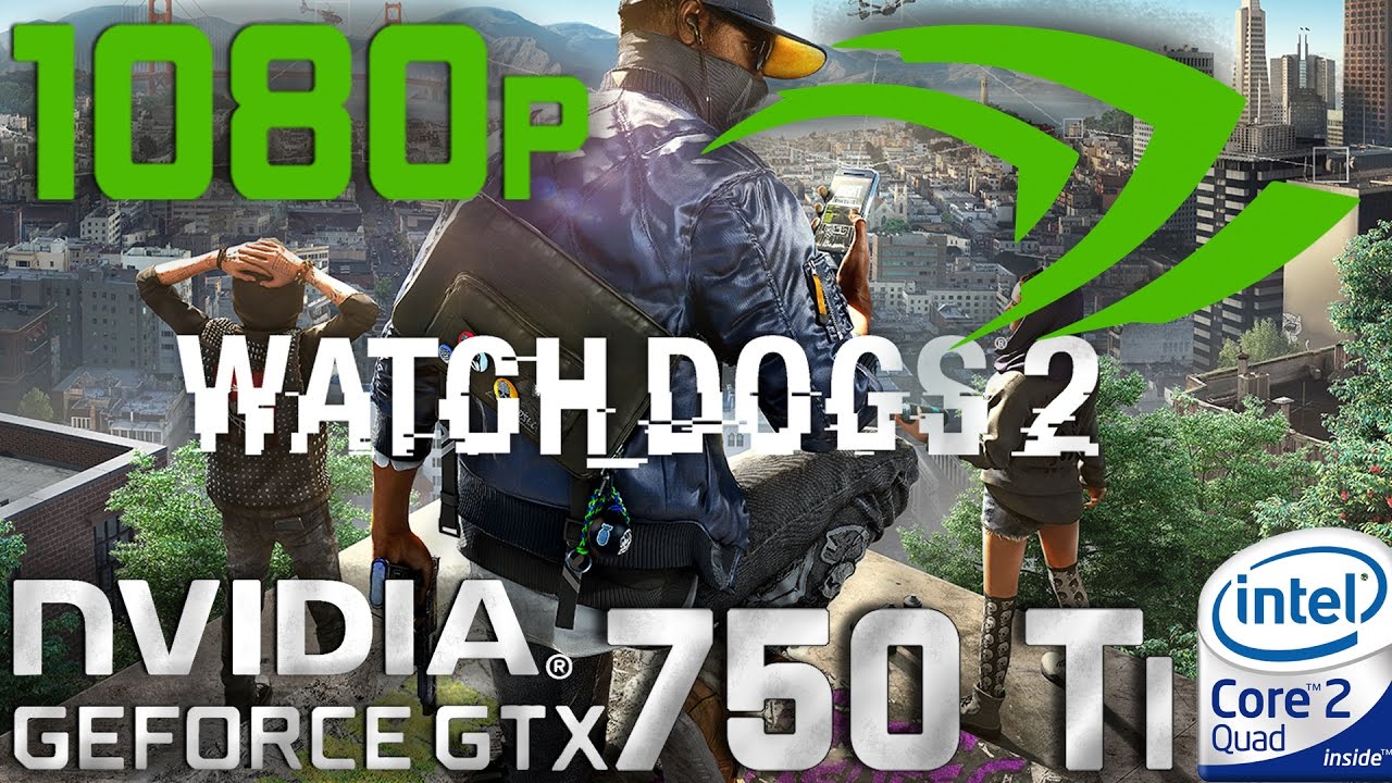 Watch Dogs 2 GTX 750 Ti Core 2 Quad Q9550 [LOW SETTINGS]