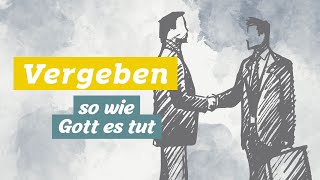 Vergeben - so wie Gott es tut!