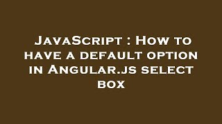 JavaScript : How to have a default option in Angular.js select box