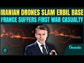 Iran BOMBS France Military Base in Erbil | 1 French Soldier KILLED as Iranian Drones SLAM Erbil