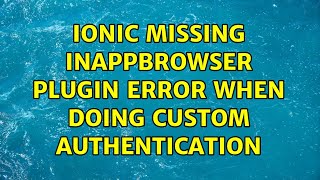 Ionic missing InAppBrowser plugin error When doing custom authentication