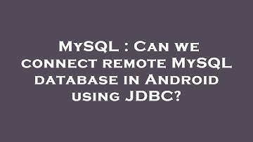 MySQL : Can we connect remote MySQL database in Android using JDBC?