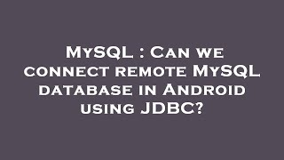 MySQL : Can we connect remote MySQL database in Android using JDBC?