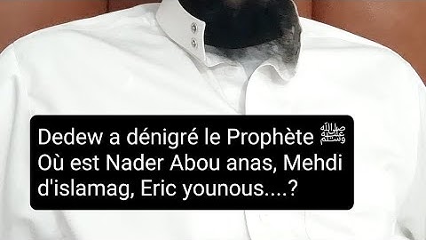 Dedew a dénigré le Prophète ﷺ, Où est Nader Abou anas, Mehdi d