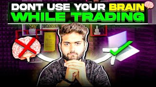 DON'T USE YOUR BRAIN WHILE TRADING