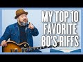 My Top 10 FAVORITE 80's Riffs!