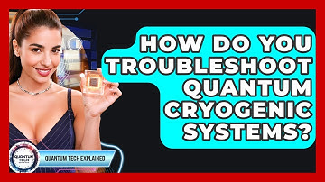 How Do You Troubleshoot Quantum Cryogenic Systems? - Quantum Tech Explained