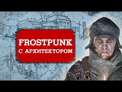 Видео: Разбираем Frostpunk с архитектором — уродство и красота викторианского апокалипсиса