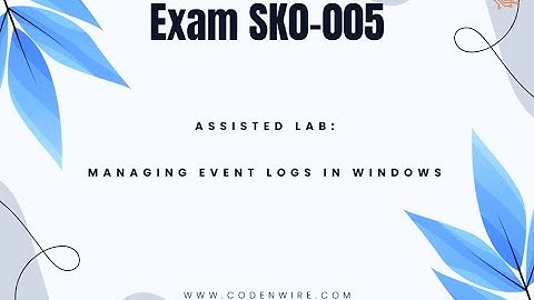 CertMaster Labs for Server+ Exam SK0 005 Assisted Lab: Managing Event Logs in Windows
