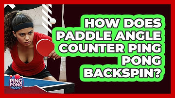 How Does Paddle Angle Counter Ping Pong Backspin? - Ping Pong Prodigy