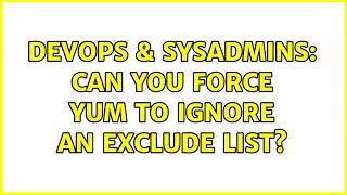 DevOps & SysAdmins: Can you force yum to ignore an exclude list? (2 Solutions!!)