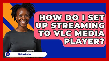 How Do I Set Up Streaming To VLC Media Player? - Be App Savvy