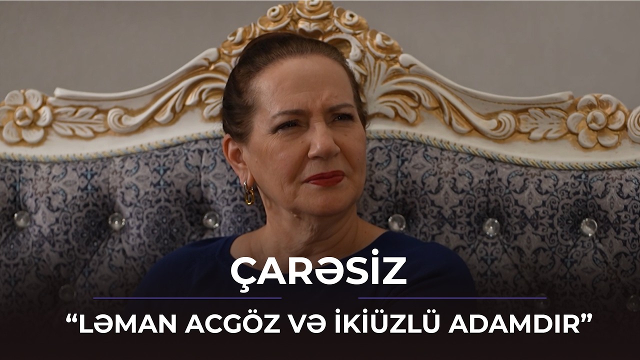 Ləman acgöz və ikiüzlü adamdır  / Çarəsiz