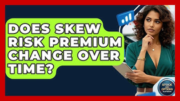 Does Skew Risk Premium Change Over Time? - Stock and Options Playbook