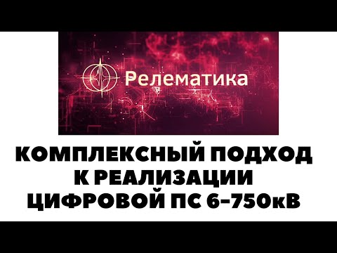 ✅РЕЛЕМАТИКА. КОМПЛЕКСНЫЙ ПОДХОД К РЕАЛИЗАЦИИ ЦИФРОВОЙ ПС 6-750кВ