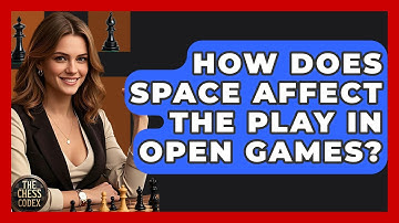 How Does Space Affect The Play In Open Games? - The Chess Codex