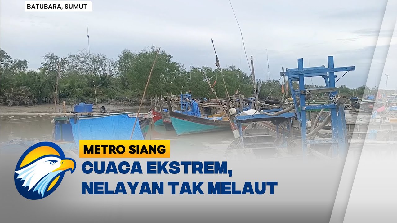 Cuaca Ekstrem Hantam Kabupaten Batubara, Nelayan Pilih Tak Melaut - [Metro Siang]