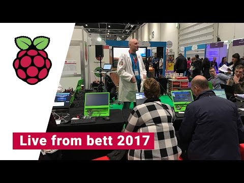 Raspberry Pi live from Bett 2017 - Raspberry Pi live from Bett 2017
