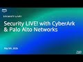 Security LIVE! with CyberArk & Palo Alto Networks