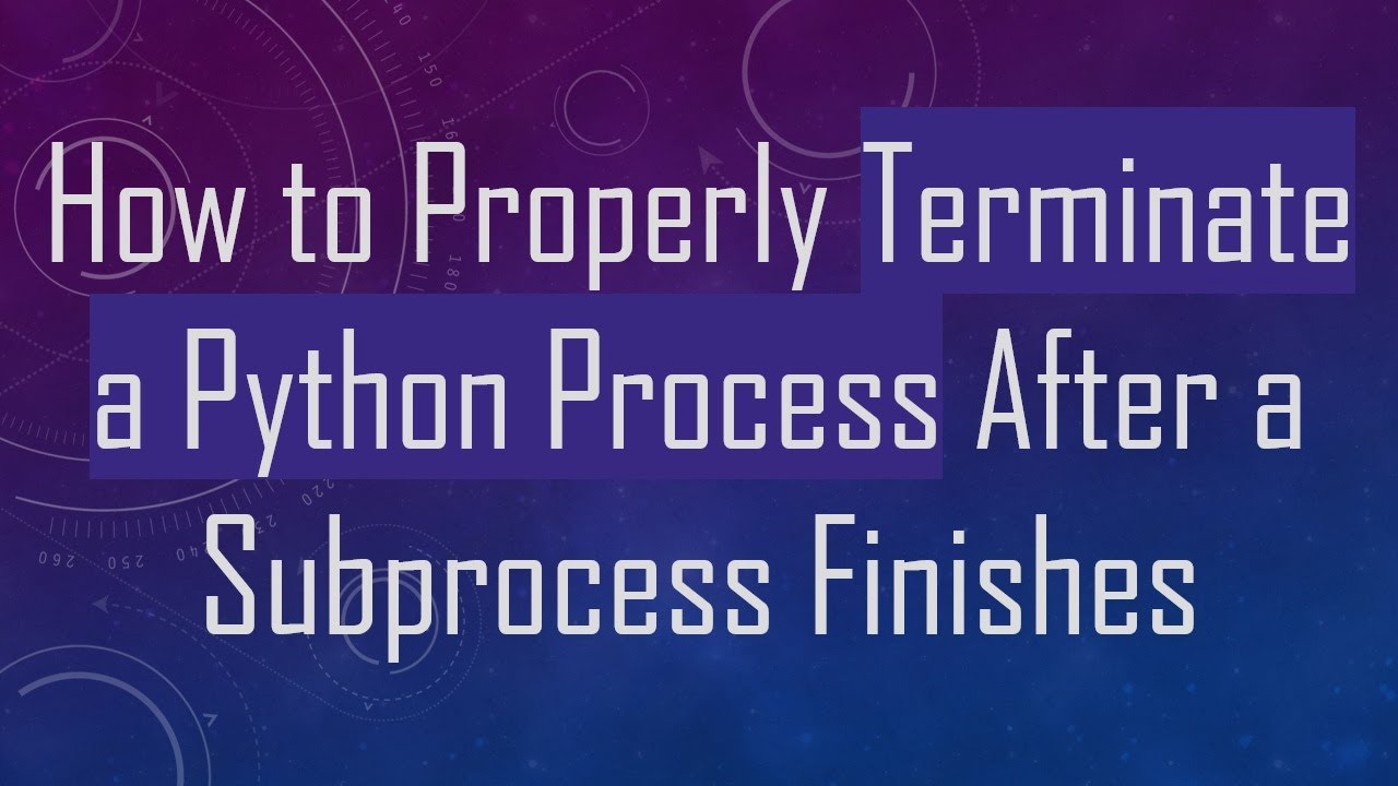 How to Properly Terminate a Python Process After a Subprocess Finishes ...
