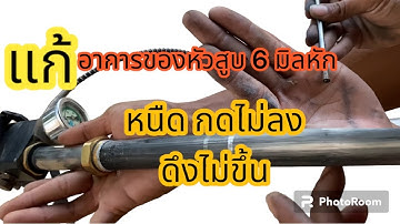 สูบแรงดันสูงมีอาการหนืดกดไม่ลง ดึงไม่ขึ้น ทำแรงดันไม่ได้ เพราะหัวสูบ6มิลหัก