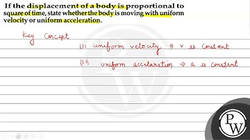 If the displacement of a body is proportional to square of time, st...