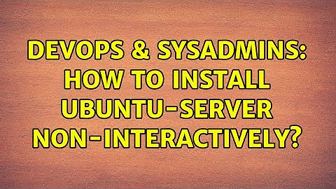 DevOps & SysAdmins: How to install ubuntu-server non-interactively?