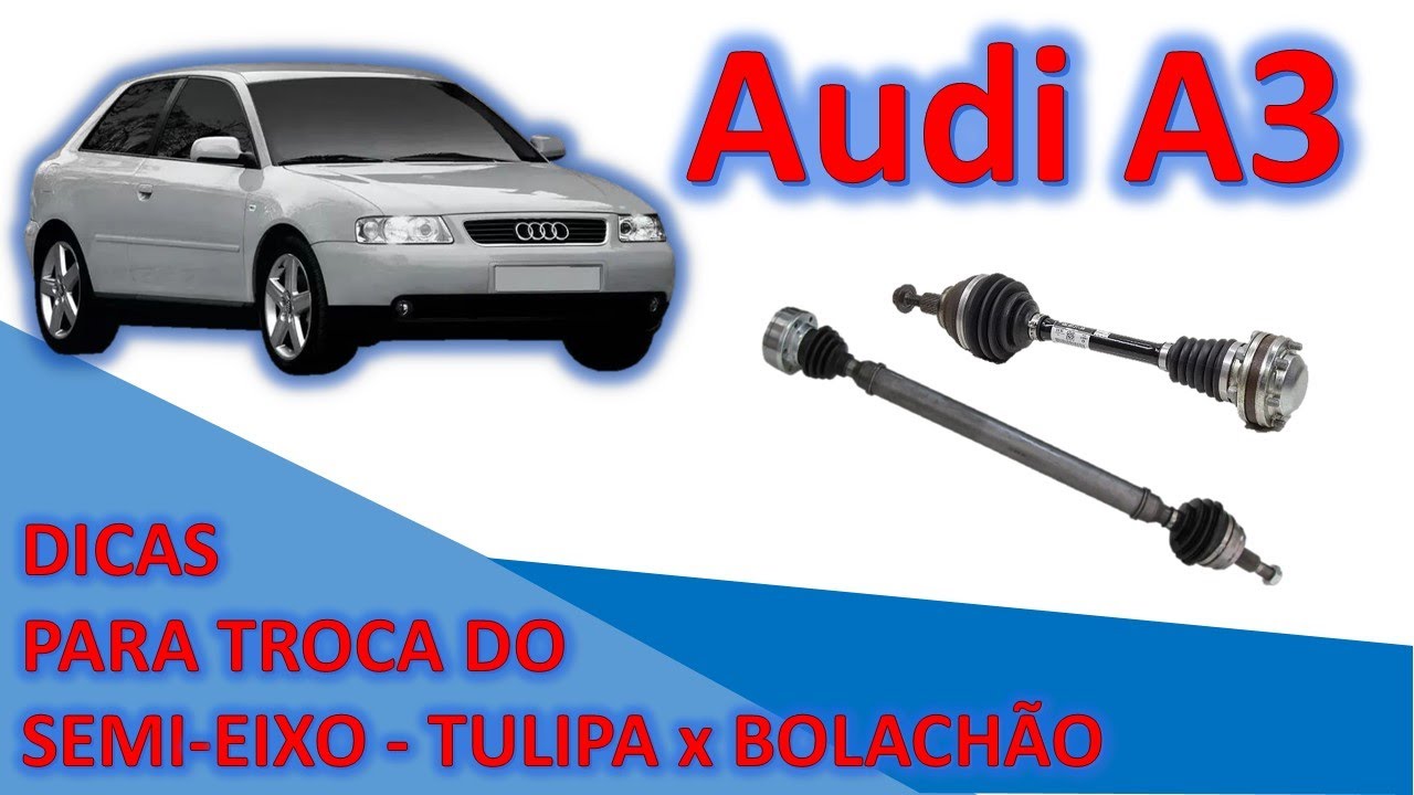 DICAS PARA TROCA DO SEMI EIXO AUDI A3 - TULIPA vs BOLACHÃO