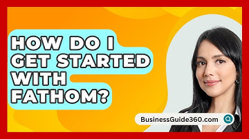 How Do I Get Started With Fathom? - BusinessGuide360.com