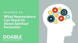 E93 What Neuroscience Can Teach Us About Spiritual Formation