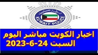 اخبار الكويت مباشر اليوم السبت 24-6-2023