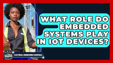 What Role Do Embedded Systems Play in IoT Devices? | Electrical Engineering Essentials News