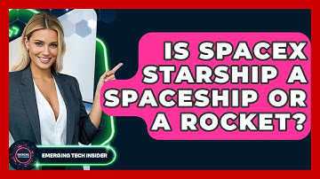 Is SpaceX Starship A Spaceship Or A Rocket? - Emerging Tech Insider