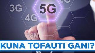 KAA KIJANJA: JE, TOFAUTI NINI KATI YA 5G NA 4G ?