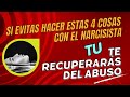 SI EVITAS HACER ESTAS 4 COSAS CON EL NARCISISTA TE RECUPERARÁS DEL ABUSO