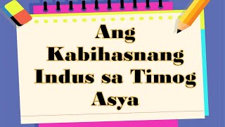 ANG KABIHASNANG INDUS SA TIMOG ASYA  │ SINAUNANG KABIHASNAN SA DAIGDIG