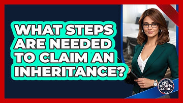 What Steps Are Needed To Claim An Inheritance? - Your Civil Rights Guide