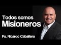 Predicas Cristianas - Todos Somos Misioneros - Pastor Ricardo Caballero