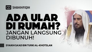 Ada Ular Di Rumah? Jangan Langsung Dibunuh! - Syaikh Sa'ad bin Turki Al-Khotslan