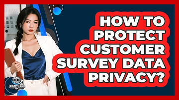 How To Protect Customer Survey Data Privacy?