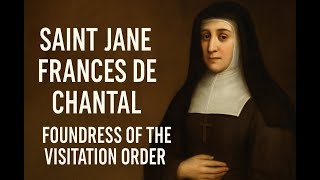 Saint Jane Frances de Chantal | Wife, Widow & Foundress of the Visitation Order