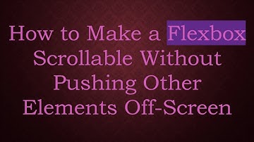 How to Make a Flexbox Scrollable Without Pushing Other Elements Off-Screen