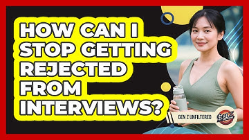 How Can I Stop Getting Rejected From Interviews? - Gen Z Unfiltered
