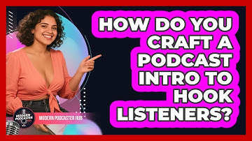 How Do You Craft A Podcast Intro To Hook Listeners? - Modern Podcaster Hub