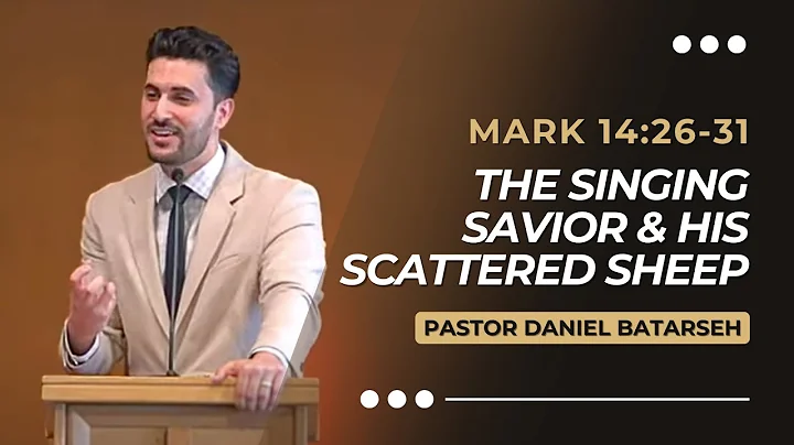 The Singing Savior & His Scattered Sheep | Mark 14:26-31 | Pastor Daniel Batarseh (Gospel of Mark)