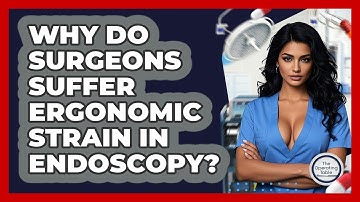 Why Do Surgeons Suffer Ergonomic Strain In Endoscopy? - The Operating Table