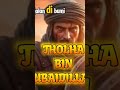 keutamaan tholha bin ubaidillah#kisahislami #history #kisahteladan #likeandsubscribe