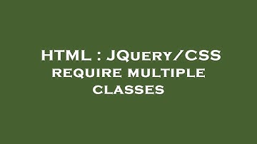 HTML : JQuery/CSS require multiple classes